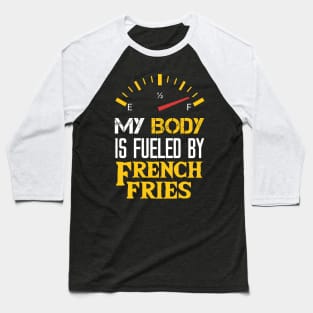 My Body is Fueled By French Fries - Funny Sarcastic Saying Quotes For Daughter Baseball T-Shirt